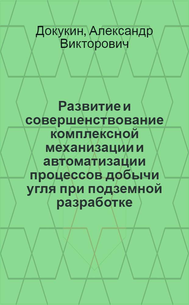 Развитие и совершенствование комплексной механизации и автоматизации процессов добычи угля при подземной разработке : Доклад на Учен. совете, лекция на Семинаре глав. механиков шахт