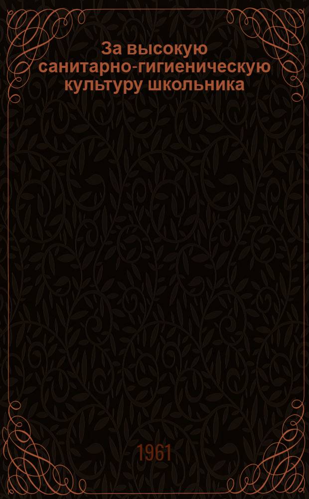 За высокую санитарно-гигиеническую культуру школьника : (Из опыта работы первичной организации О-ва Красного Креста 14 сред. школы г. Пскова)
