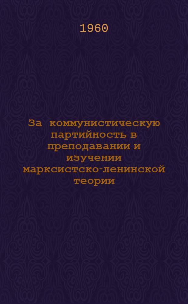 За коммунистическую партийность в преподавании и изучении марксистско-ленинской теории : Сборник статей