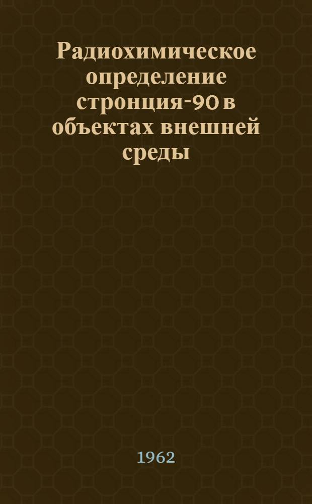 Радиохимическое определение стронция-90 в объектах внешней среды : Метод. пособие