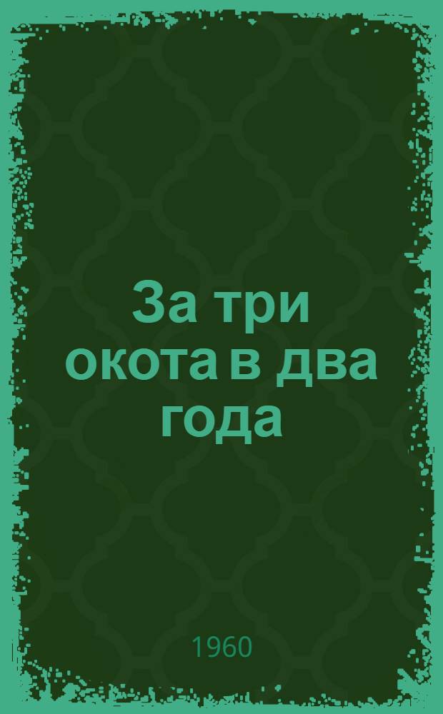 За три окота в два года : Ст. чабан совхоза "Оргочор" Т. Садывакунов обязуется получить и вырастить 405 ягнят от каждых 100 овцематок за два года : Сборник