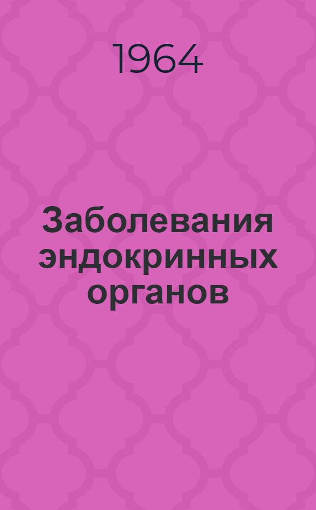 Заболевания эндокринных органов : 2 темат. конференция 25-27 ноября 1964 г. : Тезисы докладов