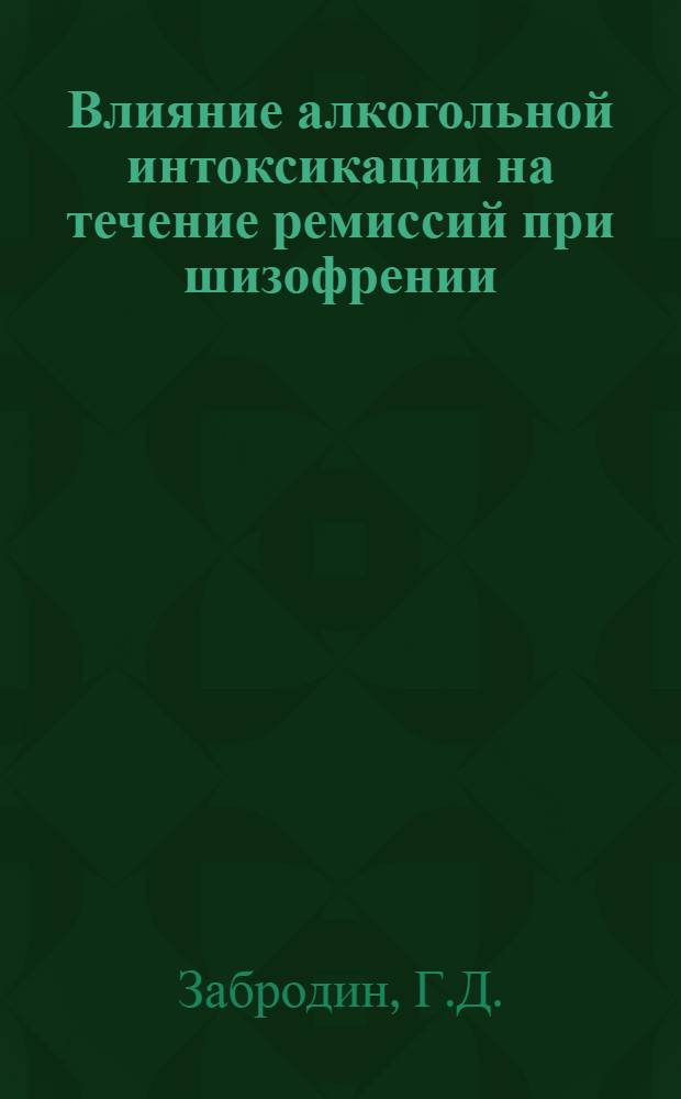 Влияние алкогольной интоксикации на течение ремиссий при шизофрении : Автореферат дис. на соискание учен. степени кандидата мед. наук