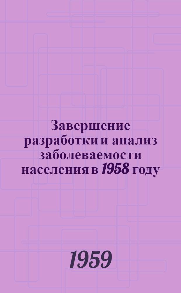 Завершение разработки и анализ заболеваемости населения в 1958 году : (Инструктивно-метод. указания)