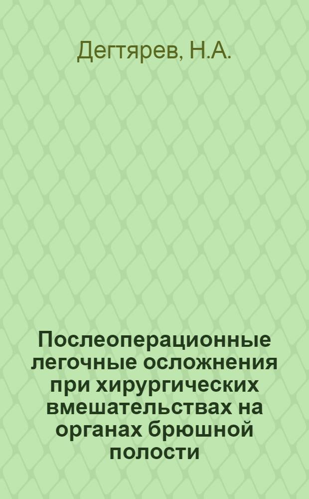 Послеоперационные легочные осложнения при хирургических вмешательствах на органах брюшной полости : (Вопросы патогенеза, клиники и лечения) : Автореферат дис. на соискание учен. степени д-ра мед. наук : (754)