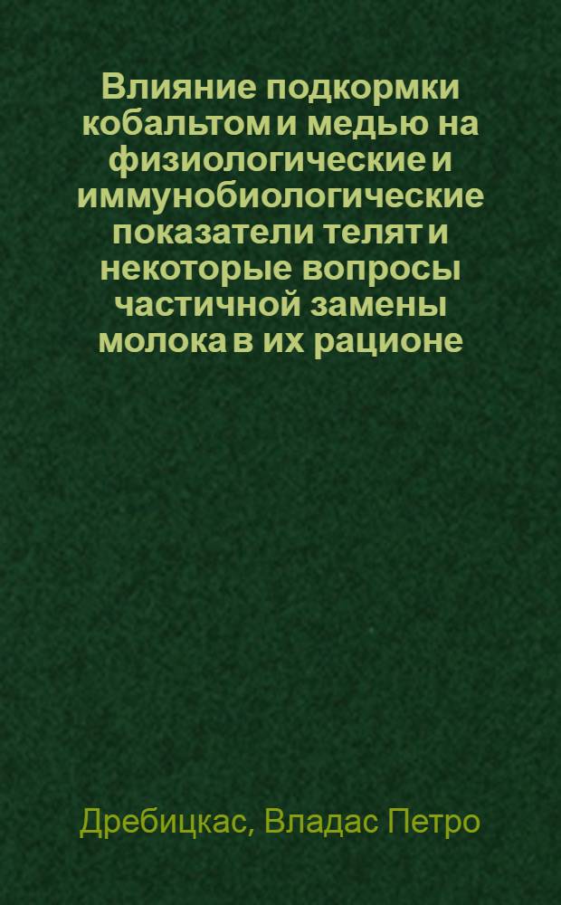 Влияние подкормки кобальтом и медью на физиологические и иммунобиологические показатели телят и некоторые вопросы частичной замены молока в их рационе : Автореферат дис. на соискание учен. степени кандидата биол. наук