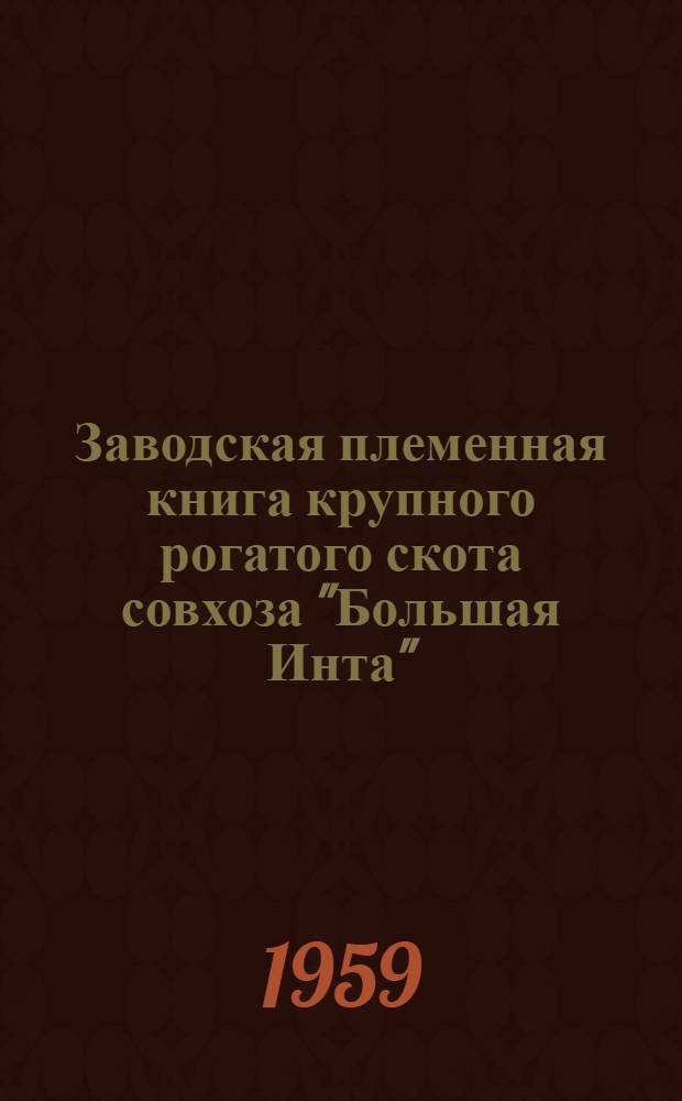 Заводская племенная книга крупного рогатого скота совхоза "Большая Инта" : Сборник материалов