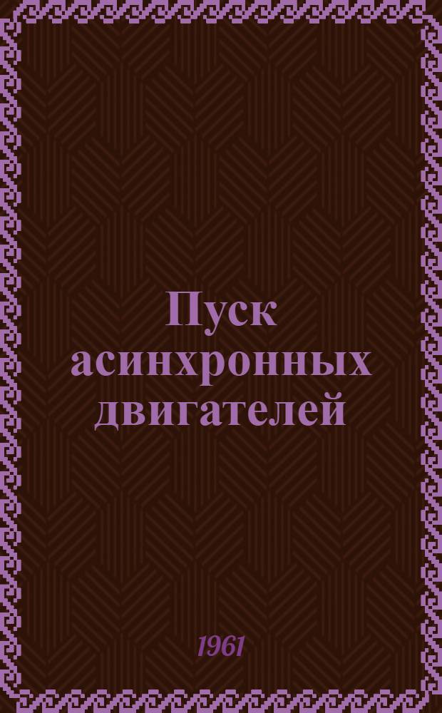 Пуск асинхронных двигателей : Асинхронный двигатель с короткозамкнутым ротором. Асинхронный двигатель с фазным ротором : (Руководства к лабораторным работам)