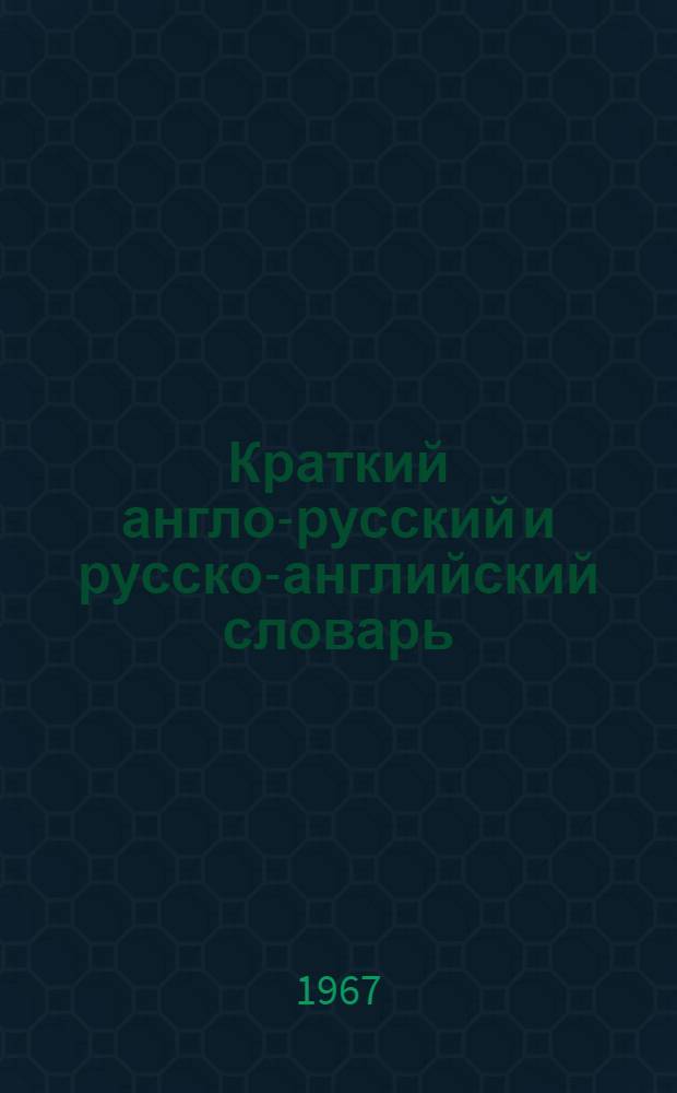 Краткий англо-русский и русско-английский словарь : Около 18 000 слов