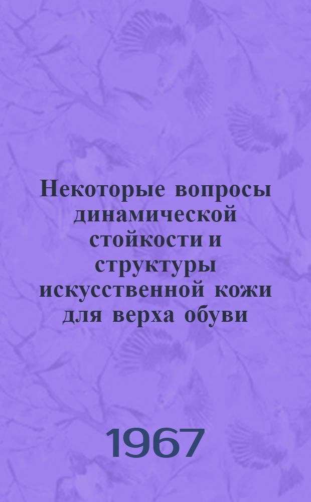Некоторые вопросы динамической стойкости и структуры искусственной кожи для верха обуви : (Цикл лекций)