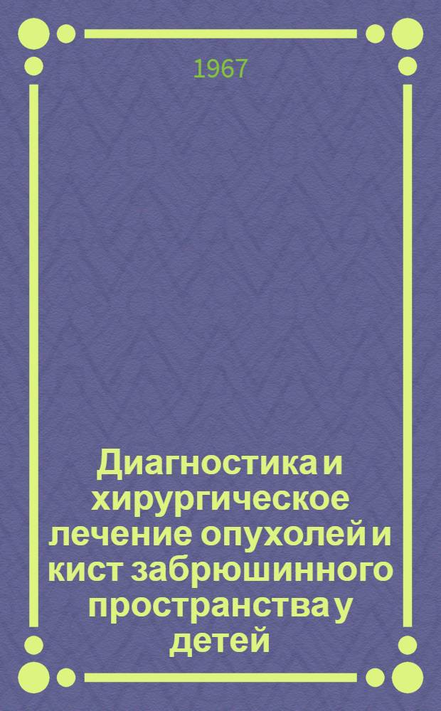 Диагностика и хирургическое лечение опухолей и кист забрюшинного пространства у детей : Автореферат дис. на соискание учен. степени канд. мед. наук