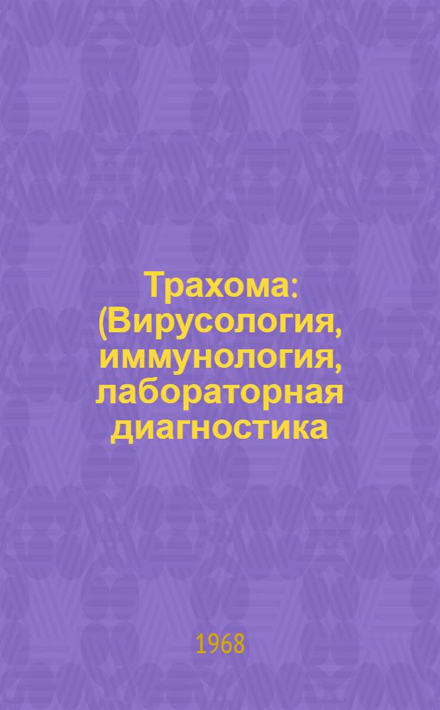 Трахома : (Вирусология, иммунология, лабораторная диагностика) : Автореферат дис. на соискание учен. степени д-ра мед. наук : (095)