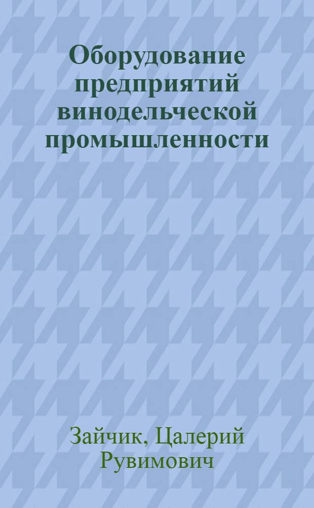 Оборудование предприятий винодельческой промышленности : Учебник для техникумов пищевой пром-сти