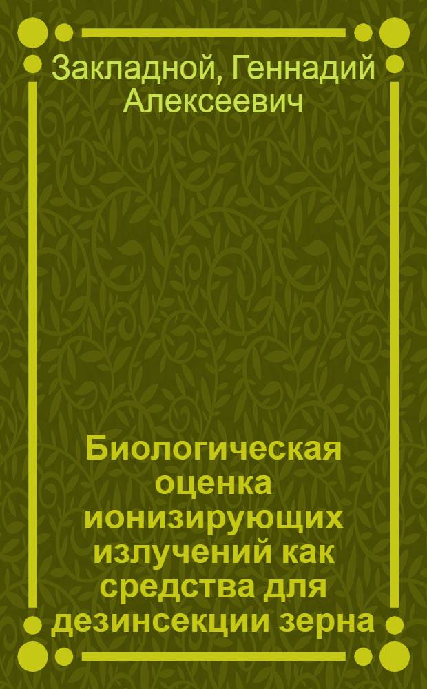 Биологическая оценка ионизирующих излучений как средства для дезинсекции зерна : Автореферат дис. на соискание учен. степени канд. биол. наук