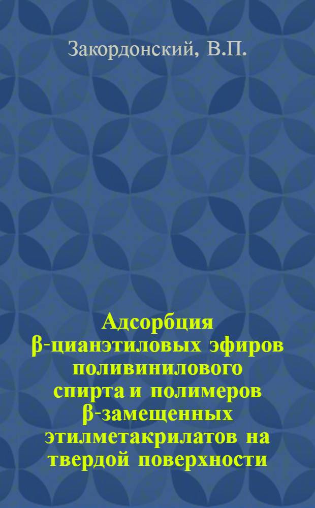 Адсорбция β-цианэтиловых эфиров поливинилового спирта и полимеров β-замещенных этилметакрилатов на твердой поверхности : Автореферат дис. на соискание учен. степени канд. хим. наук : (073)