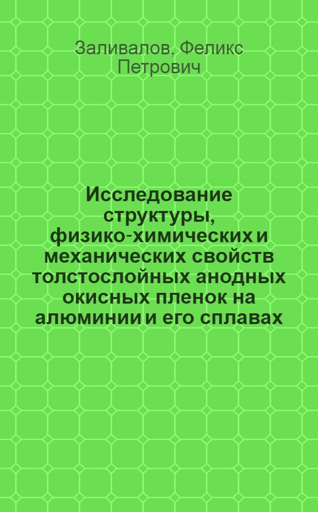 Исследование структуры, физико-химических и механических свойств толстослойных анодных окисных пленок на алюминии и его сплавах : Автореферат дис. на соискание учен. степени кандидата хим. наук