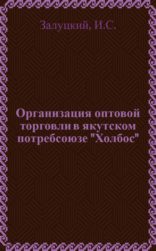 Организация оптовой торговли в якутском потребсоюзе "Холбос"