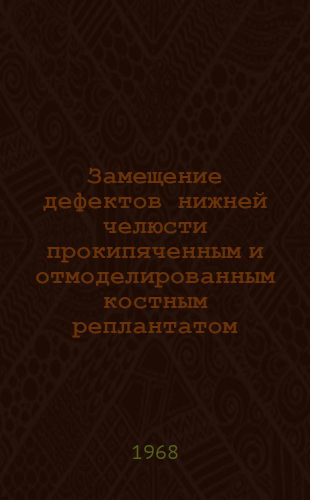 Замещение дефектов нижней челюсти прокипяченным и отмоделированным костным реплантатом (при удалении некоторых новообразований) : Метод. письмо