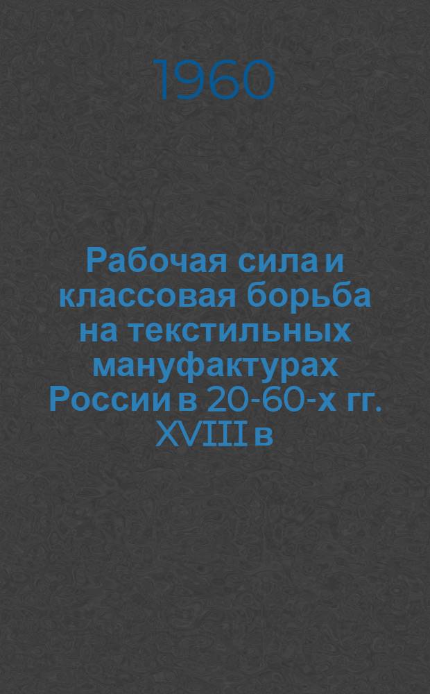 Рабочая сила и классовая борьба на текстильных мануфактурах России в 20-60-х гг. XVIII в.