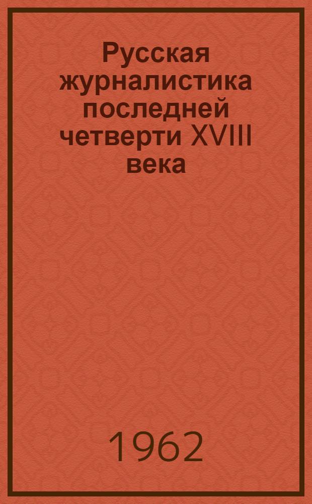 Русская журналистика последней четверти XVIII века : Лекция для студентов-заочников гос. ун-тов