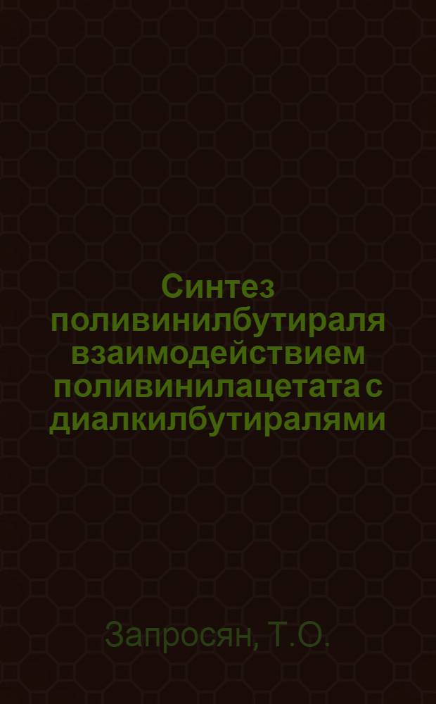 Синтез поливинилбутираля взаимодействием поливинилацетата с диалкилбутиралями : Автореферат дис. на соискание учен. степени канд. хим. наук : (072)