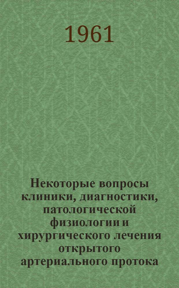 Некоторые вопросы клиники, диагностики, патологической физиологии и хирургического лечения открытого артериального протока : Автореферат дис. на соискание учен. степени кандидата мед. наук