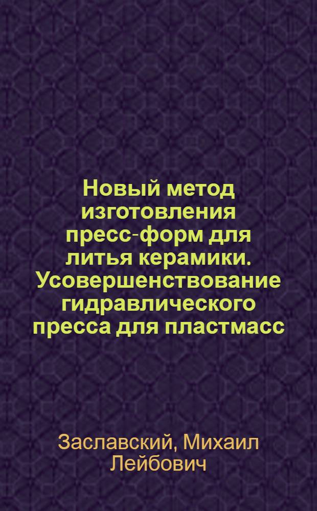 Новый метод изготовления пресс-форм для литья керамики. Усовершенствование гидравлического пресса для пластмасс