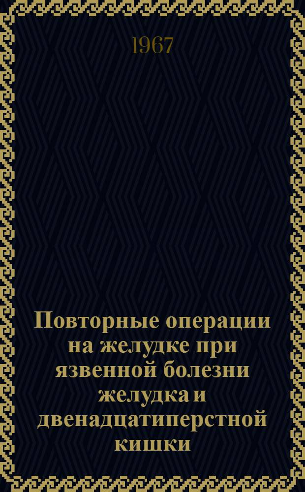 Повторные операции на желудке при язвенной болезни желудка и двенадцатиперстной кишки : Автореферат дис. на соискание учен. степени канд. мед. наук