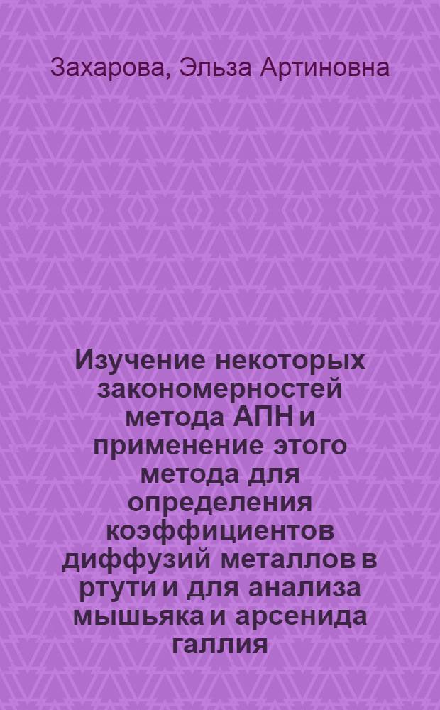 Изучение некоторых закономерностей метода АПН и применение этого метода для определения коэффициентов диффузий металлов в ртути и для анализа мышьяка и арсенида галлия : Автореферат дис. на соискание учен. степени кандидата хим. наук
