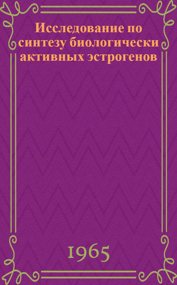 Исследование по синтезу биологически активных эстрогенов : Автореферат дис. на соискание учен. степени кандидата хим. наук