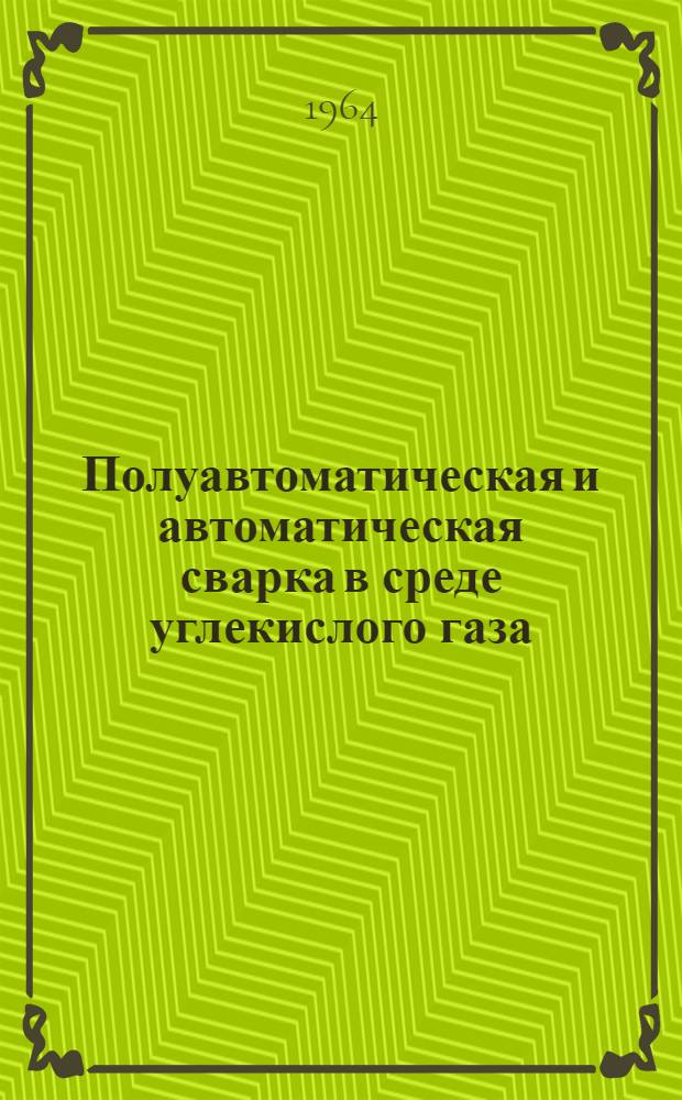 Полуавтоматическая и автоматическая сварка в среде углекислого газа : (Из опыта Уральского автомоб. завода)