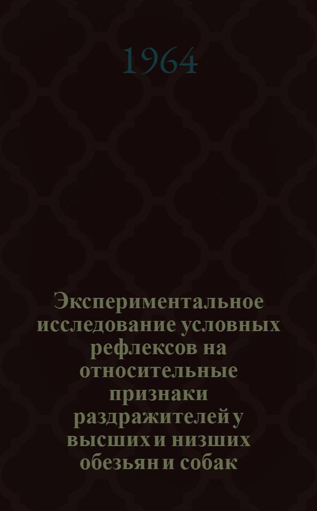 Экспериментальное исследование условных рефлексов на относительные признаки раздражителей у высших и низших обезьян и собак : Автореферат дис. на соискание учен. степени кандидата мед. наук