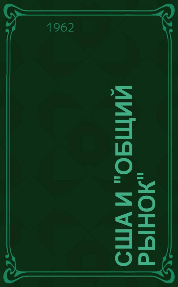 США и "Общий рынок" : (Стенограмма выступления на науч.-теорет. конференции на тему "Общий рынок" - орудие монополий")