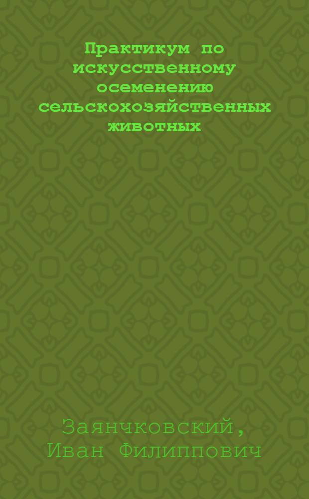 Практикум по искусственному осеменению сельскохозяйственных животных : Для вет. и зоотехн. ин-тов и фак.