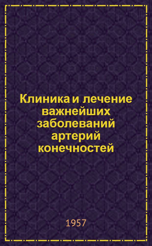 Клиника и лечение важнейших заболеваний артерий конечностей : Автореферат дис. на соискание учен. степени доктора мед. наук