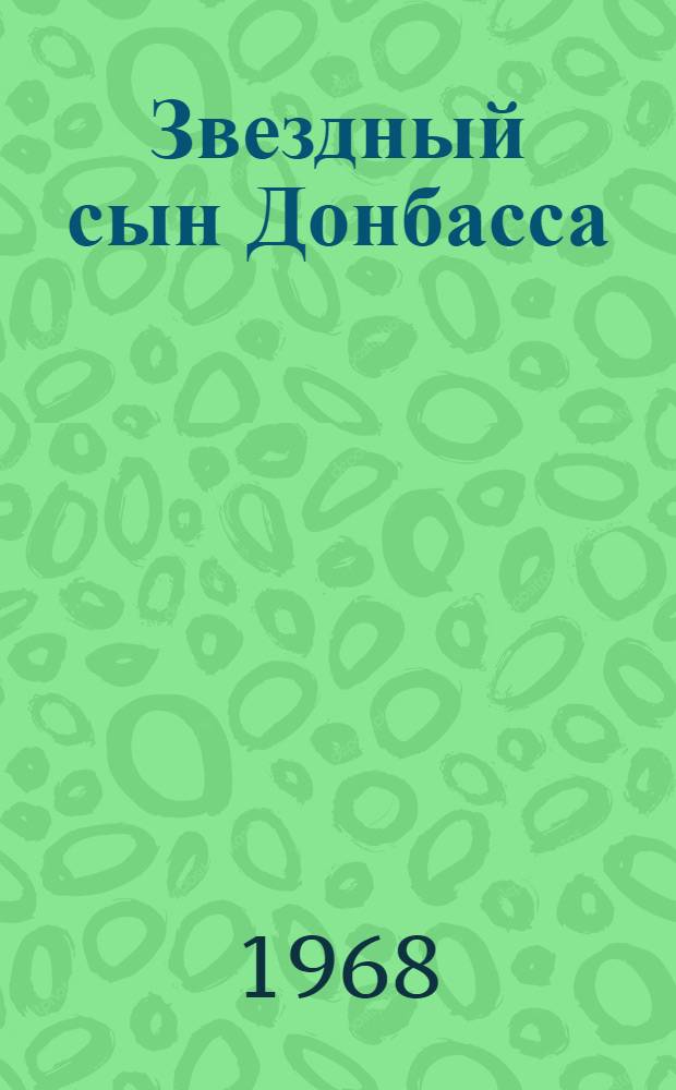Звездный сын Донбасса : Рассказы и документы о подвиге летчика-космонавта Г.Т. Берегового