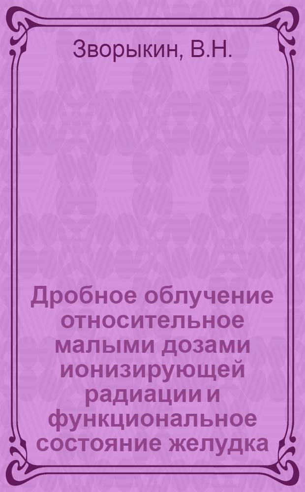 Дробное облучение относительное малыми дозами ионизирующей радиации и функциональное состояние желудка : Автореферат дис. на соискание учен. степени д-ра мед. наук : (766)