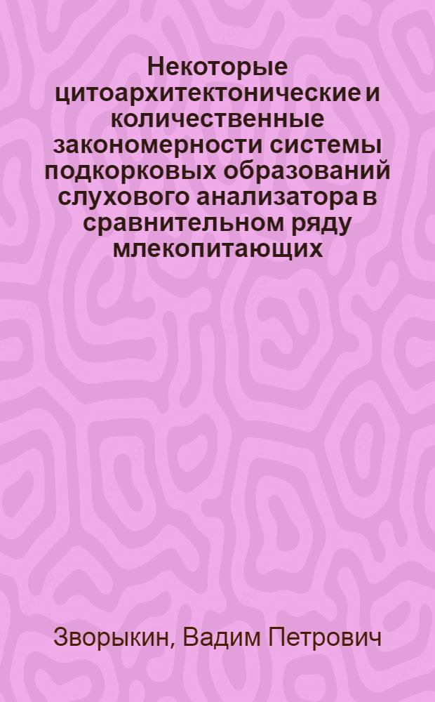 Некоторые цитоархитектонические и количественные закономерности системы подкорковых образований слухового анализатора в сравнительном ряду млекопитающих : Автореферат дис. на соискание учен. степени доктора мед. наук