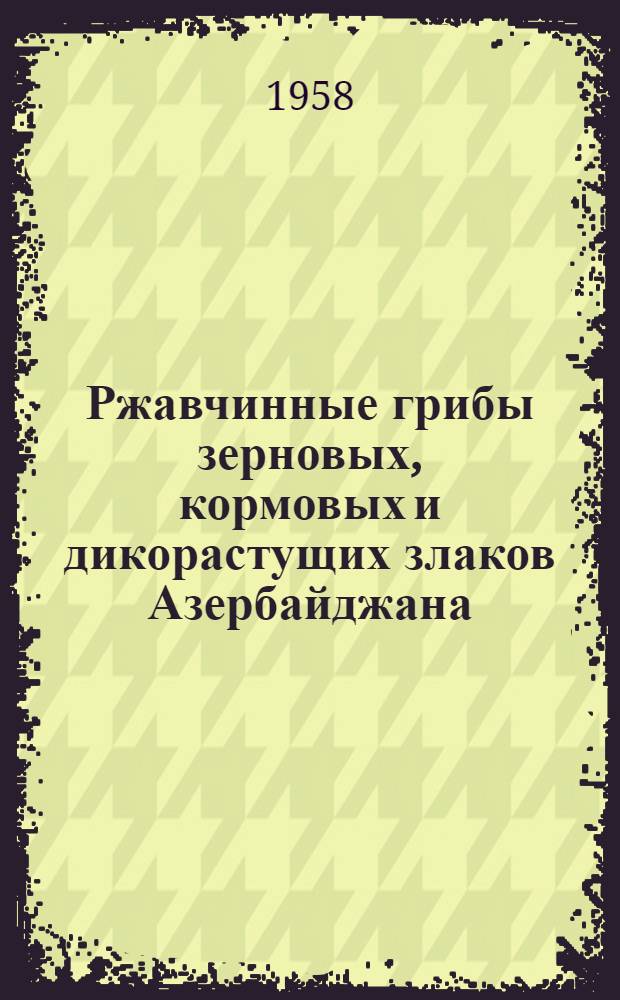 Ржавчинные грибы зерновых, кормовых и дикорастущих злаков Азербайджана : Автореферат дис., представл. на соискание учен. степени кандидата биол. наук