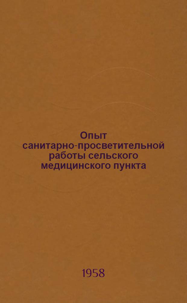 Опыт санитарно-просветительной работы сельского медицинского пункта : (Для сельских сред. мед. работников)