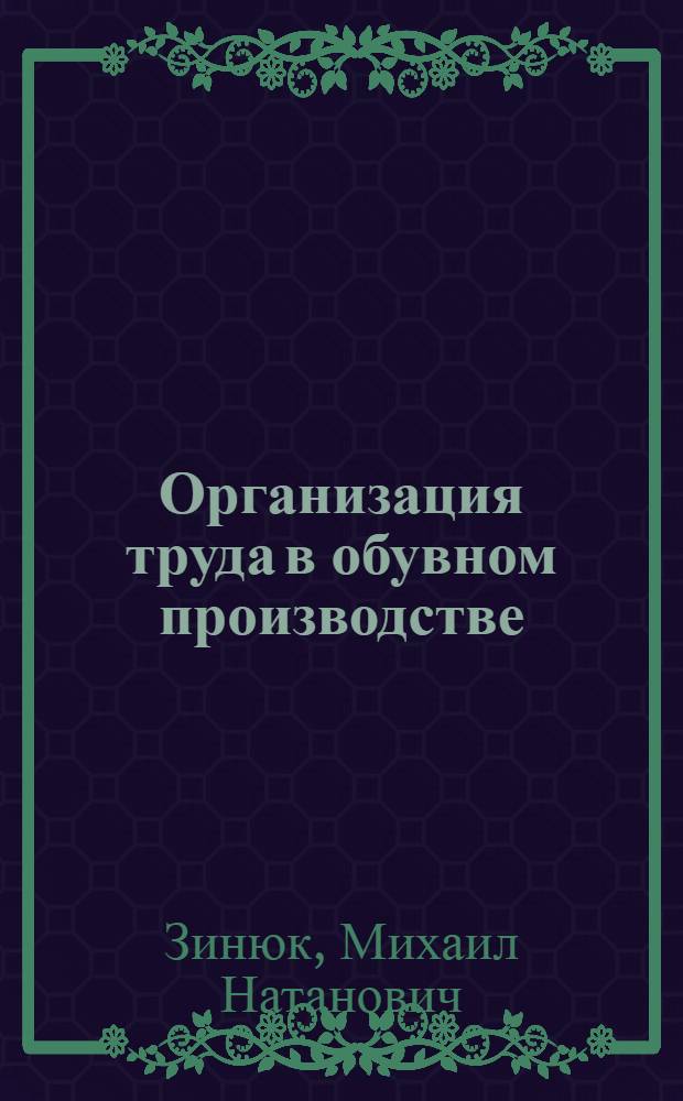 Организация труда в обувном производстве : Лекции по второму разделу курса "Экономика, организация и планирование предприятий"