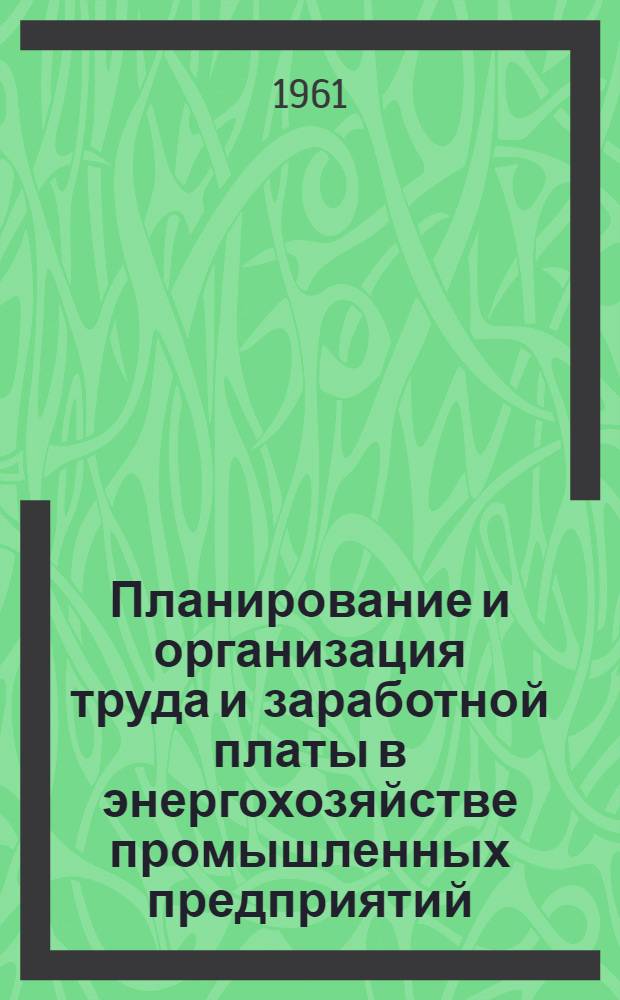 Планирование и организация труда и заработной платы в энергохозяйстве промышленных предприятий : (Для студентов Промтеплоэнергет. фак.)
