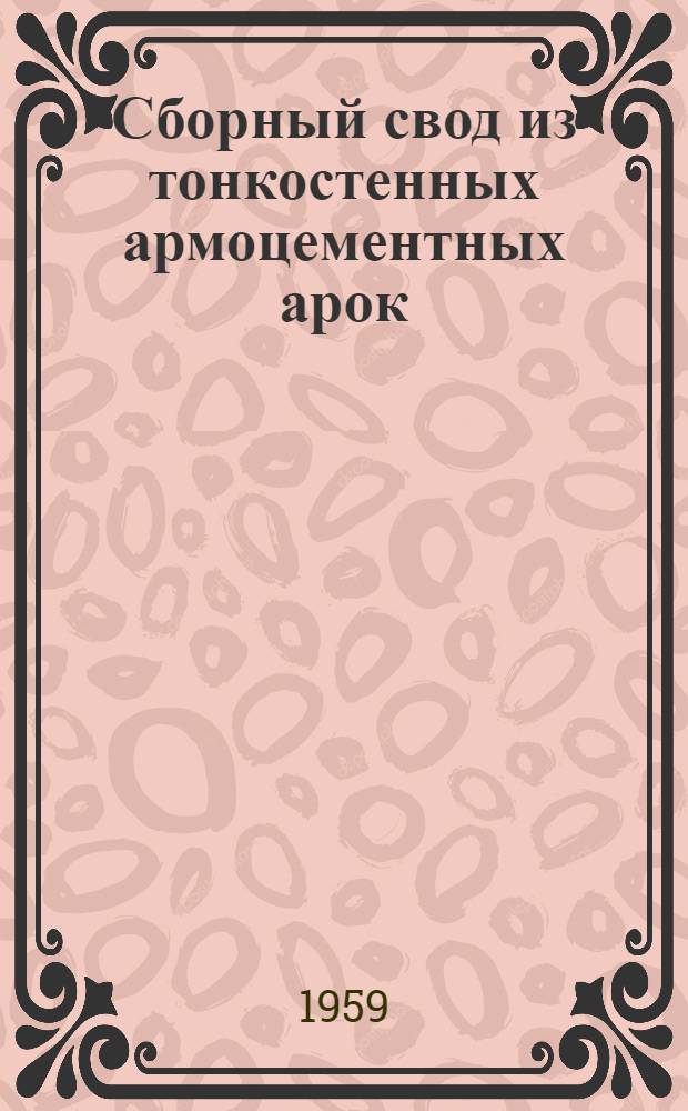 Сборный свод из тонкостенных армоцементных арок : Из опыта строит. треста № 105 Главленинградстроя