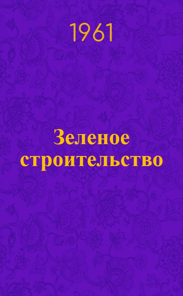 Зеленое строительство : (Сборник работ по обмену науч.-производ. передовым опытом)