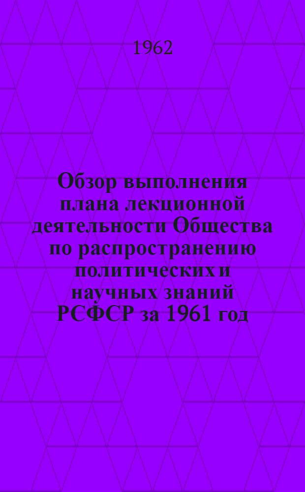 Обзор выполнения плана лекционной деятельности Общества по распространению политических и научных знаний РСФСР за 1961 год