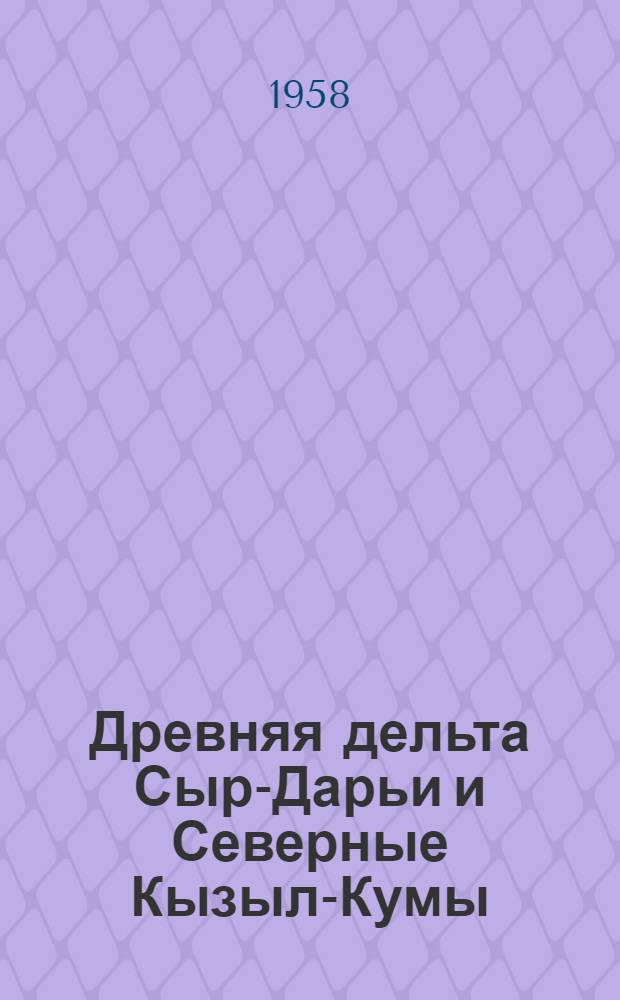 Древняя дельта Сыр-Дарьи и Северные Кызыл-Кумы : Почв.-мелиоративные условия и проблемы с.-х. освоения Т. 1-2. Т. 1