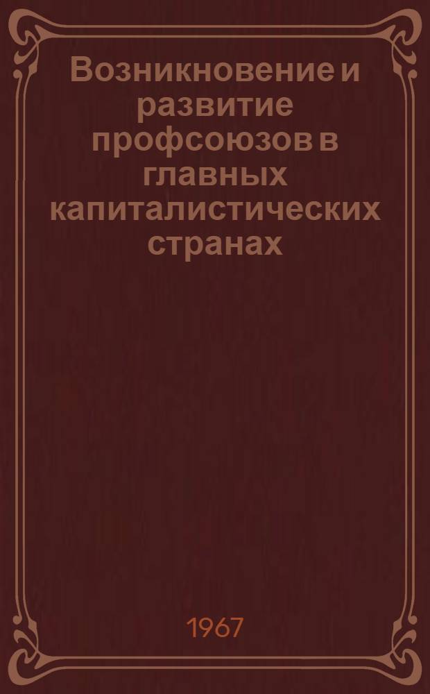 Возникновение и развитие профсоюзов в главных капиталистических странах (до конца 60-х годов XIX века) : [Учеб. лекции и материалы] Вып. 1-2. Вып. 2