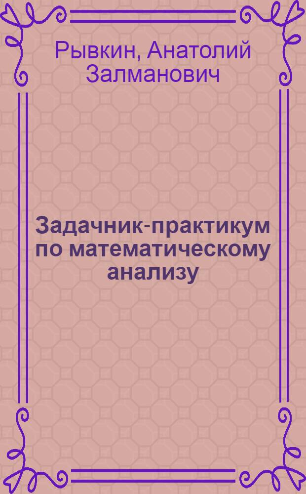 Задачник-практикум по математическому анализу : [В 4 вып.]. Вып. 2 : Интегральное исчисление функций одной переменной