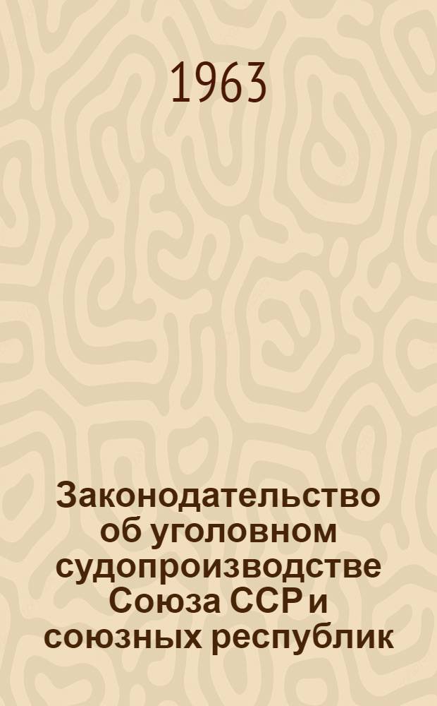 Законодательство об уголовном судопроизводстве Союза ССР и союзных республик : В 2 т. Т. 1-2. Т. 2