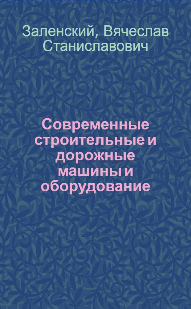 Современные строительные и дорожные машины и оборудование : Вып. 1-. Вып. 4 : Оборудование для постройки, ремонта и содержания дорожных покрытий